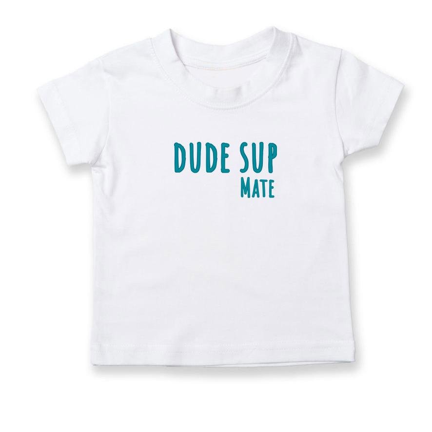 DUDE SUP MATE - Short Sleeve T Shirt - Little Mate Adventures